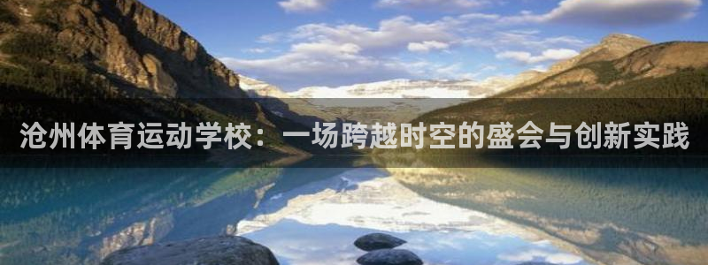 海南vsport体育官网下载:沧州体育运动学校:一场跨越时空